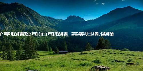 10个字心情短句(10句心情 完美归纳，读懂内心轨迹)